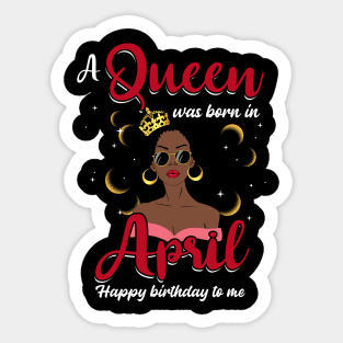 A Queen Was Born In April Happy Birthday To Me Sticker